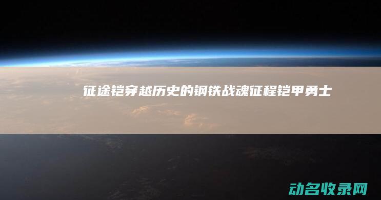 征途铠 穿越历史的钢铁战魂 (征程铠甲勇士)
